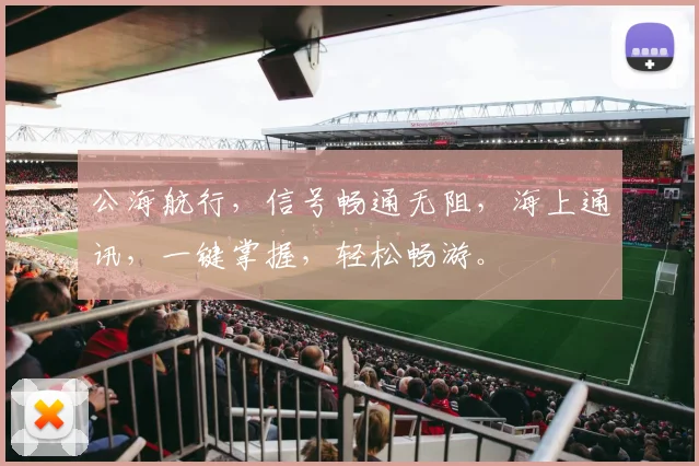 公海航行,信号畅通无阻,海上通讯,一键掌握,轻松畅游。
