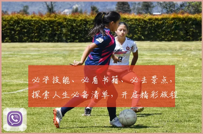 必学技能、必看书籍、必去景点,探索人生必备清单,开启精彩旅程